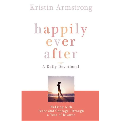 Happily Ever After: Walking with Peace and Courage Through a Year of Divorce