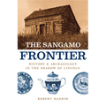The Sangamo Frontier: History and Archaeology in the Shadow of Lincoln