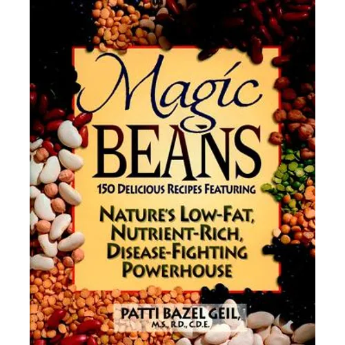 Magic Beans: 150 Delicious Recipes Featuring Nature's Low-Fat, Nutrient Rich, Disease-Fighting Powerhouse