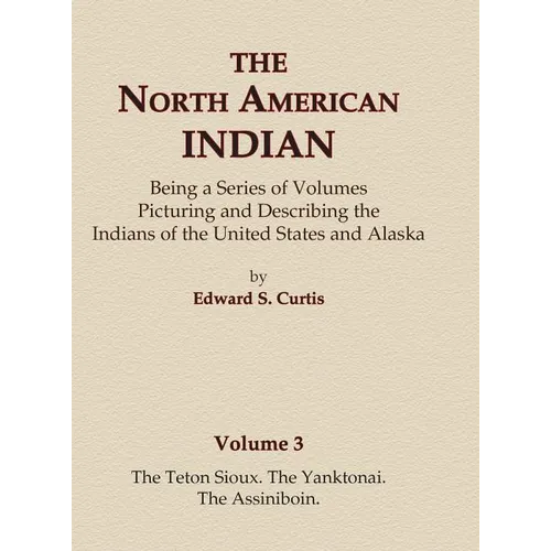 The North American Indian Volume 3 - The Teton Sioux, The Yanktonai, The Assiniboin