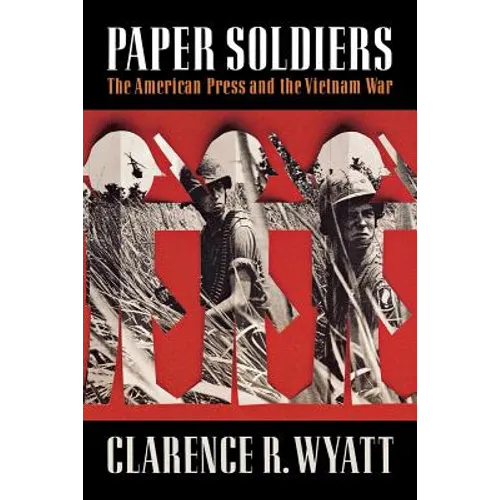 Paper Soldiers: The American Press and the Vietnam War