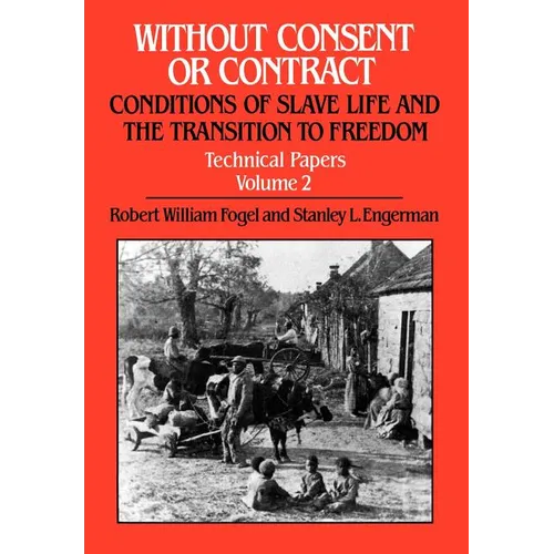 Without Consent or Contract: Conditions of Slave Life and the Transition to Freedom, Technical Papers, Vol. II