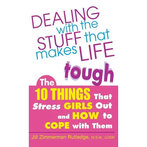 Dealing with the Stuff That Makes Life Tough: The 10 Things That Stress Girls Out and How to Cope with Them