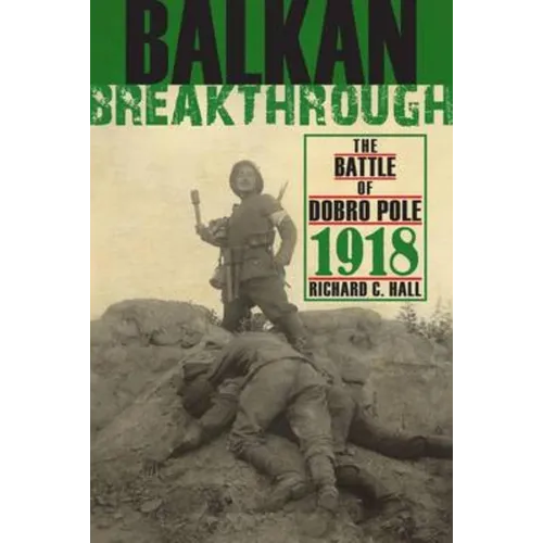 Balkan Breakthrough: The Battle of Dobro Pole 1918