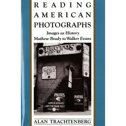 Reading American Photographs: Images as History-Mathew Brady to Walker Evans