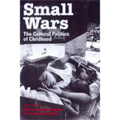 Small Wars: The Cultural Politics of Childhood