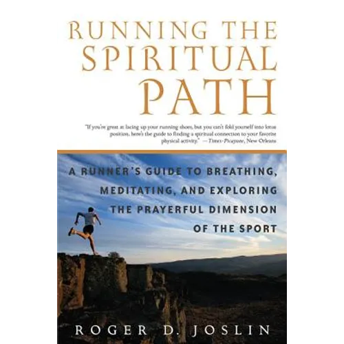 Running the Spiritual Path: A Runner's Guide to Breathing, Meditating, and Exploring the Prayerful Dimension of the Sport