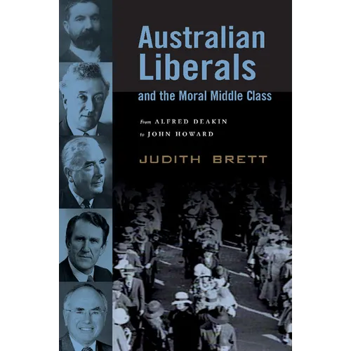 Australian Liberals and the Moral Middle Class: From Alfred Deakin to John Howard