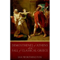 Demosthenes of Athens and the Fall of Classical Greece