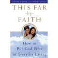 This Far by Faith: How to Put God First in Everyday Life