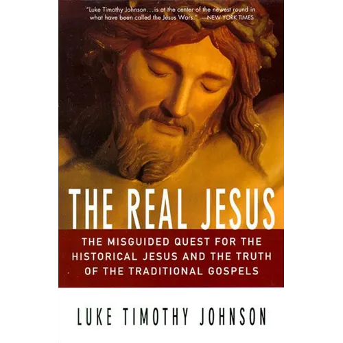 The Real Jesus: The Misguided Quest for the Historical Jesus and the Truth of the Traditional Go