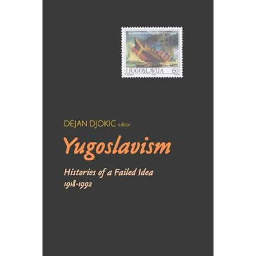 Yugoslavism: Histories of a Failed Idea, 1918-1992