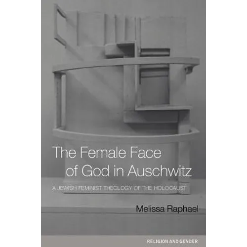 The Female Face of God in Auschwitz: A Jewish Feminist Theology of the Holocaust