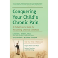 Conquering Your Child's Chronic Pain: A Pediatrician's Guide for Reclaiming a Normal Childhood