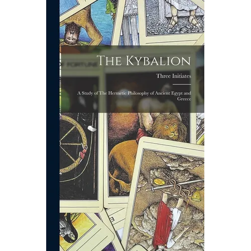 The Kybalion: A Study of The Hermetic Philosophy of Ancient Egypt and Greece