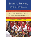 Spells, Images, and Mandalas: Tracing the Evolution of Esoteric Buddhist Rituals