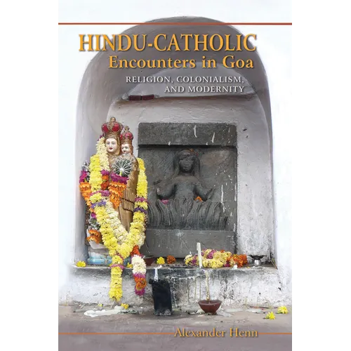 Hindu-Catholic Encounters in Goa: Religion, Colonialism, and Modernity