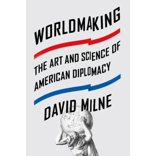 Worldmaking: The Art and Science of American Diplomacy