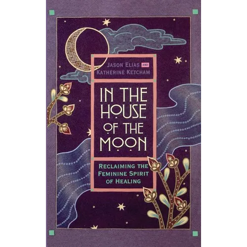 In the House of the Moon: Reclaiming the Feminine Spirit Healing