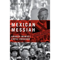 Mexican Messiah: Andrés Manuel López Obrador