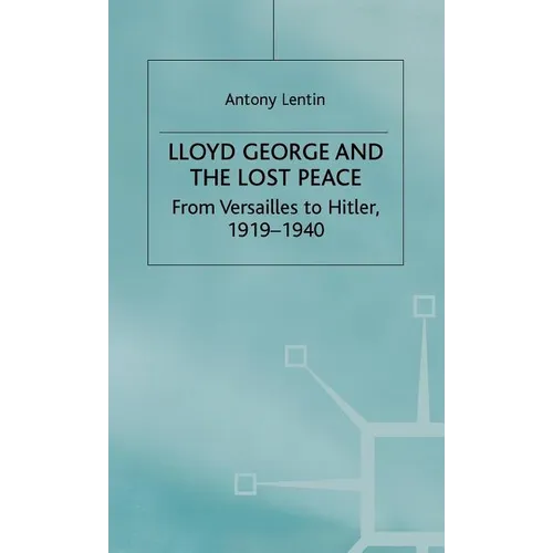 Lloyd George and the Lost Peace: From Versailles to Hitler, 1919-1940