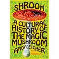 Shroom: A Cultural History of the Magic Mushroom