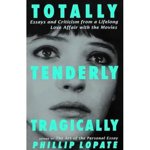 Totally, Tenderly, Tragically: Essays and Criticism from a Lifelong Love Affair with the Movies