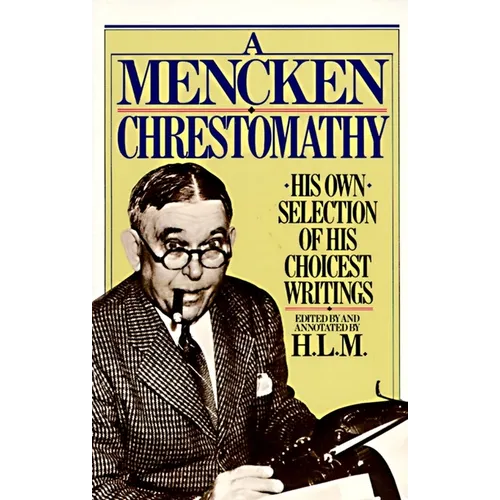 A Mencken Chrestomathy: His Own Selection of His Choicest Writings