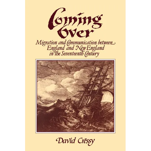 Coming Over: Migration and Communication Between England and New England in the Seventeenth Century