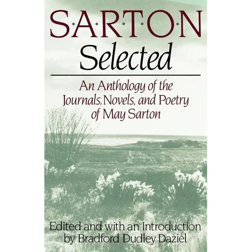 Sarton Selected: An Anthology of the Journals, Novels, and Poetry of May Sarton