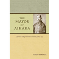 The Mayor of Aihara: A Japanese Villager and His Community, 1865-1925