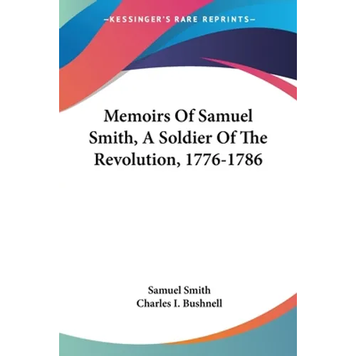 Memoirs Of Samuel Smith, A Soldier Of The Revolution, 1776-1786
