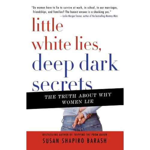 Little White Lies, Deep Dark Secrets: The Truth about Why Women Lie