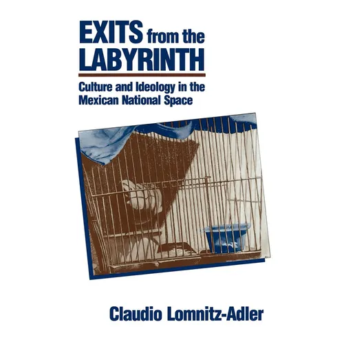 Exits from the Labyrinth: Culture & Ideology in the Mexican National Space