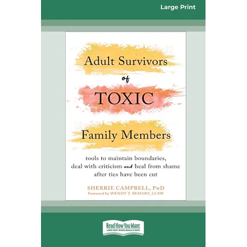 Adult Survivors of Toxic Family Members: Tools to Maintain Boundaries, Deal with Criticism, and Heal from Shame After Ties Have Been Cut [Large Print