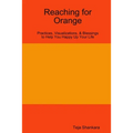 Reaching for Orange: Practices, Visualizations, & Blessings to Help You Happy Up Your Life
