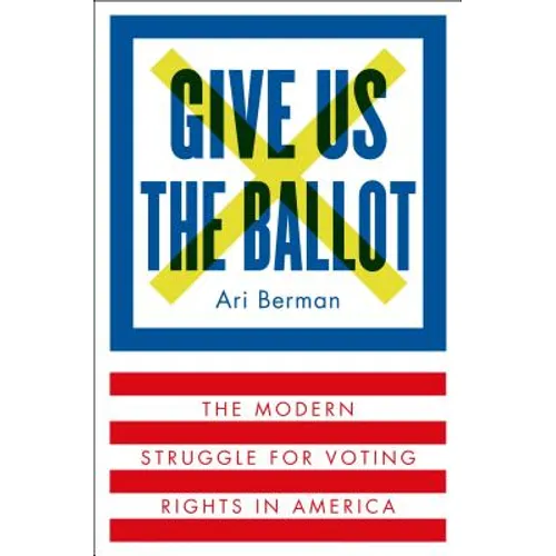 Give Us the Ballot: The Modern Struggle for Voting Rights in America