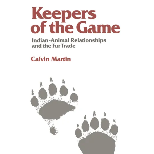 Keepers of the Game: Indian-Animal Relationships and the Fur Trade