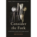 Consider the Fork: A History of How We Cook and Eat