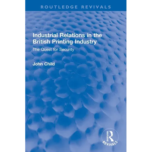 Industrial Relations in the British Printing Industry: The Quest for Security