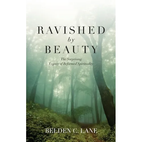 Ravished by Beauty: The Surprising Legacy of Reformed Spirituality