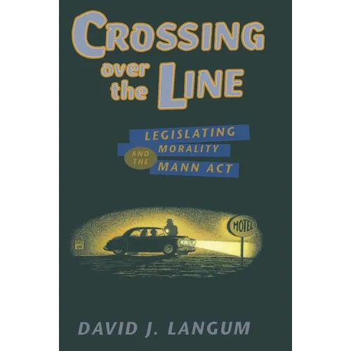 Crossing Over the Line: Legislating Morality and the Mann ACT
