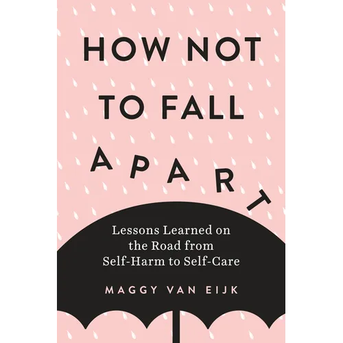How Not to Fall Apart: Lessons Learned on the Road from Self-Harm to Self-Care