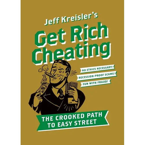 Get Rich Cheating: The Crooked Path to Easy Street