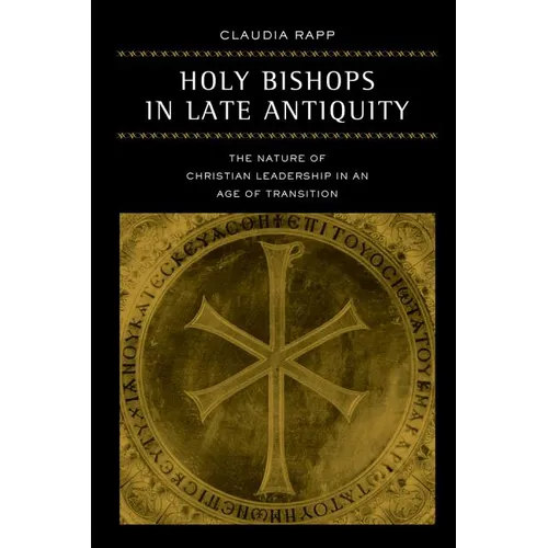 Holy Bishops in Late Antiquity: The Nature of Christian Leadership in an Age of Transition Volume 37