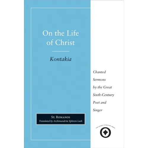 On the Life of Christ: Chanted Sermons by the Great Sixth Century Poet and Singer St. Romanos