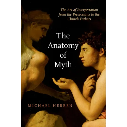 The Anatomy of Myth: The Art of Interpretation from the Presocratics to the Church Fathers