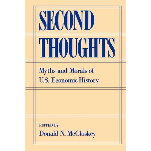 Second Thoughts: Myths and Morals of U.S. Economic History