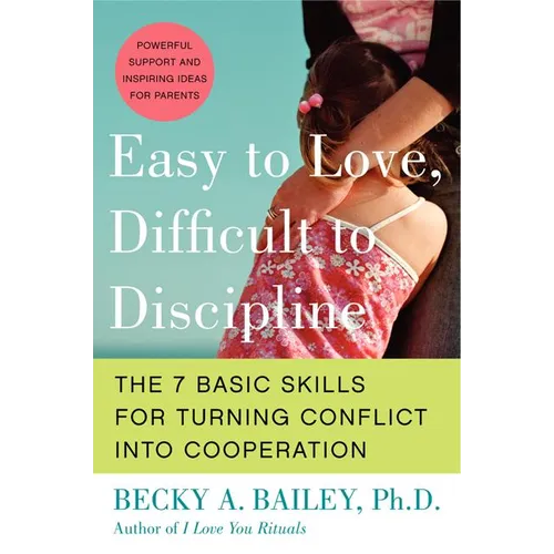 Easy to Love, Difficult to Discipline: The 7 Basic Skills for Turning Conflict Into Cooperation