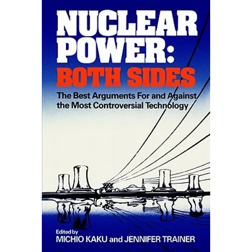 Nuclear Power: Both Sides: The Best Arguments for and Against the Most Controversial Technology